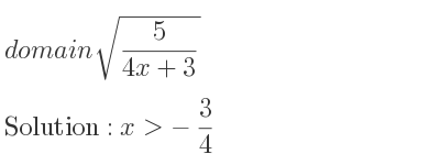 The domain of sqrt(5/(4x+3)) is x>-3/4
